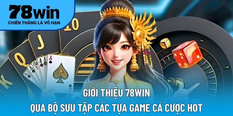 Giới thiệu 78WIN qua bộ sưu tập các tựa game cá cược HOT
