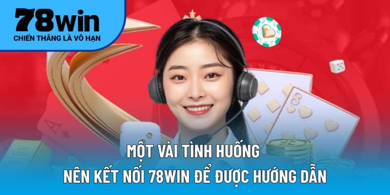Một vài tình huống nên kết nối 78WIN để được hướng dẫn