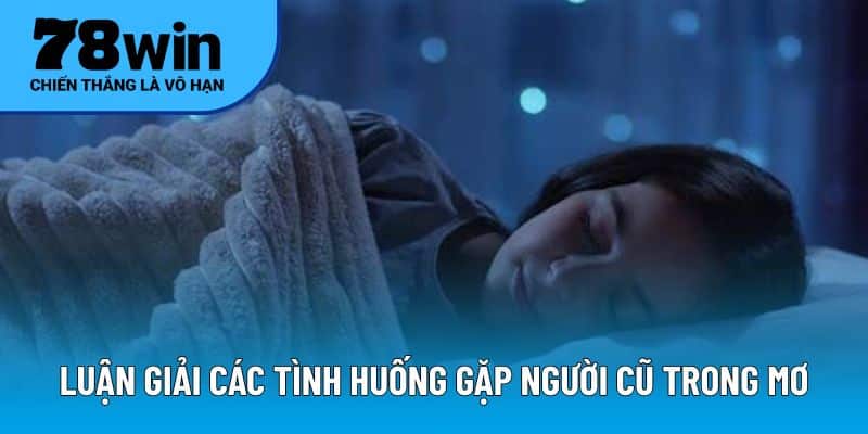 Luận giải các tình huống gặp người cũ trong mơ